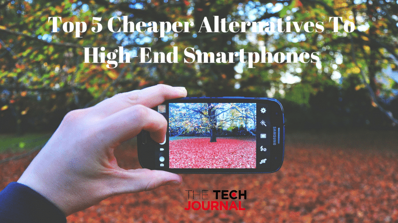 Top 5 Cheaper Alternatives To High-End Smartphones