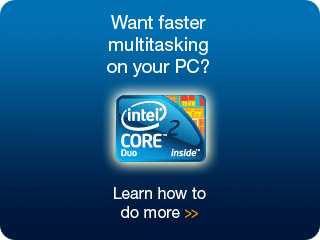 Multitask with Ease with Intel<sup>®</sup> Core™2 Duo Processors