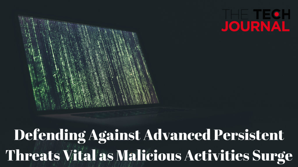 Defending Against Advanced Persistent Threats Vital as Malicious Activities Surge